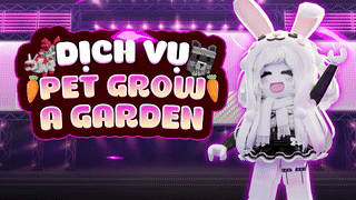 DỊCH VỤ PET GROW A GARDEN SIÊU LẸ